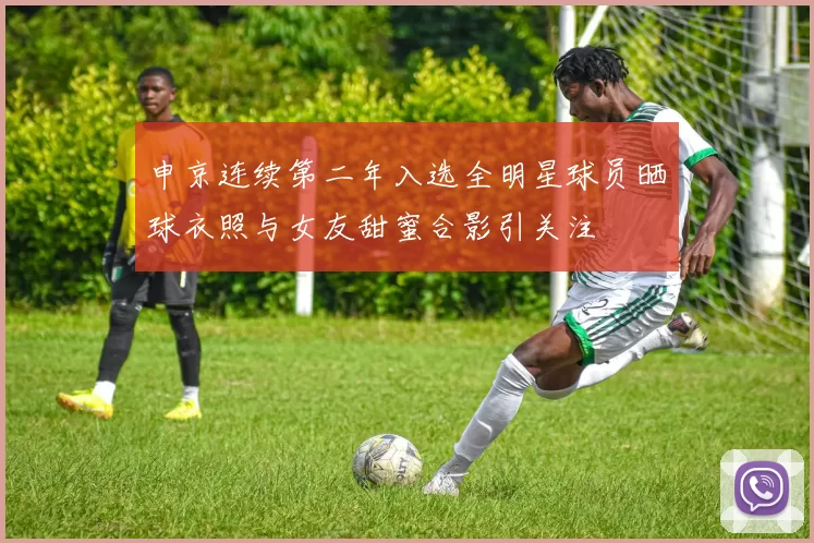 申京连续第二年入选全明星球员晒球衣照与女友甜蜜合影引关注
