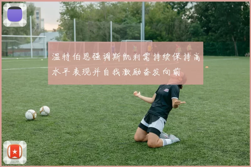 温特伯恩强调斯凯利需持续保持高水平表现并自我激励奋发向前